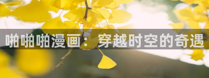 abo漫画贝勒漫画：啪啪啪漫画：穿越时空的奇遇